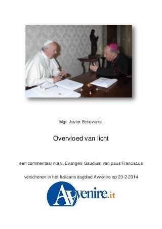 Mgr. Javier Echevarría
Overvloed van licht
een commentaar n.a.v. Evangelii Gaudium van paus Franciscus
verschenen in het Italiaans dagblad Avvenire op 23-2-2014
 