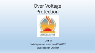Over Voltage
Protection
Unit-VI
Switchgear and protection (3360901)
Jaydeepsingh Chauhan
 
