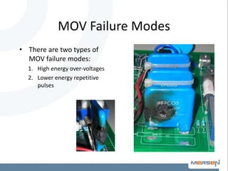 MOV Failure Modes
• There are two types of
MOV failure modes:
1. High energy over-voltages
2. Lower energy repetitive
pulses
 