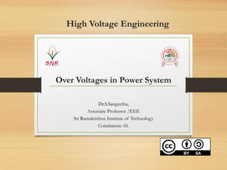 High Voltage Engineering
Over Voltages in Power System
Dr.S.Sangeetha,
Associate Professor /EEE
Sri Ramakrishna Institute of Technology
Coimbatore-10.
 