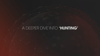 A DEEPER DIVE INTO ‘HUNTING’
 