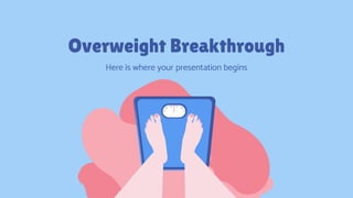 Overweight Breakthrough
Here is where your presentation begins
 