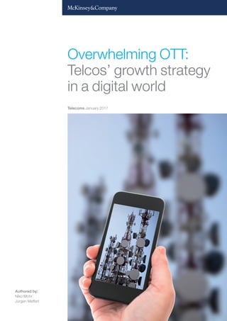Authored by:
Niko Mohr
Jürgen Meffert
Telecoms January 2017
Overwhelming OTT:
Telcos’ growth strategy
in a digital world
 