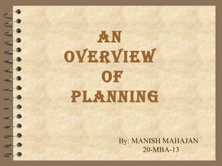 An
overview
of
plAnning
By: MANISH MAHAJAN
20-MBA-13

 