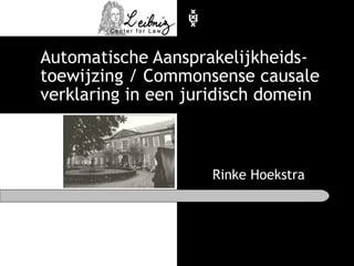 Automatische Aansprakelijkheids-toewijzing / Commonsense causale verklaring in een juridisch domein Rinke Hoekstra 
