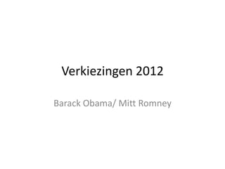 Verkiezingen 2012

Barack Obama/ Mitt Romney
 