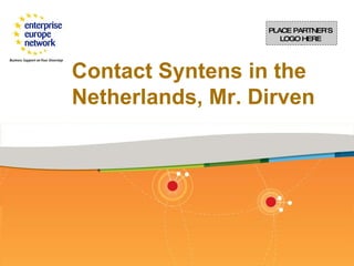 Contact Syntens in the Netherlands, Mr. Dirven PLACE PARTNER ’ S LOGO HERE 