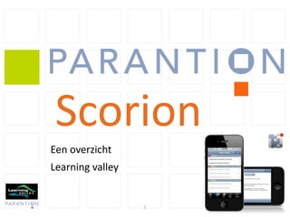 www.parantion.nl




 Scorion
Een overzicht
Learning valley


                   1
 