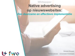 Whitepaper
Native advertising
op nieuwswebsites:
Een duurzame en effectieve implementatie
Simone Krouwer
Onderzoekster - Universiteit Antwerpen
 