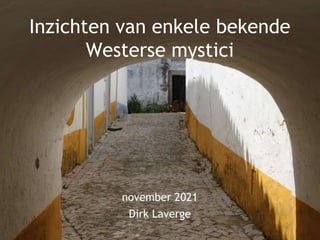 Inzichten van enkele bekende
Westerse mystici
november 2021
Dirk Laverge
 
