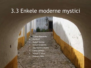 3.3 Enkele moderne mystici
• Helena Blavatsky
• Gurdjeff
• Rudolf Steiner
• Evelyn Underhill
• Dag Hammerskjöld
• Carlo Caretto
• Walter T Stace
• Eckhart Tolle
 