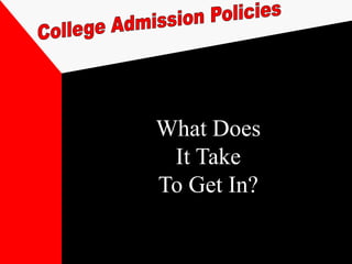 What Does
 It Take
To Get In?
 