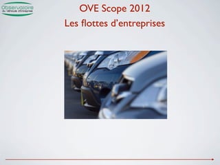 OVE Scope 2012
Les ﬂottes d’entreprises
 
