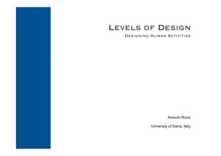 Levels of Design
   Designing Human Activities




                        Antonio Rizzo

             University of Siena, Italy