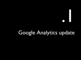 .1
Google Analytics update
 