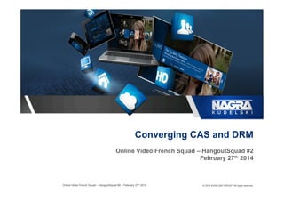 Converging CAS and DRM
Online Video French Squad – HangoutSquad #2
February 27th 2014

Online Video French Squad – HangoutSquad #2 – February 27th 2014

© 2014 KUDELSKI GROUP / All rights reserved.

 