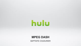 BAPTISTE COUDURIER 
MPEG DASH  