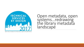 Open metadata, open
systems…redrawing
the library metadata
landscape
 