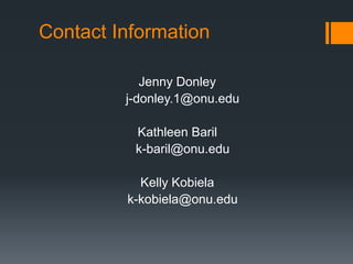 Contact Information
Jenny Donley
j-donley.1@onu.edu
Kathleen Baril
k-baril@onu.edu
Kelly Kobiela
k-kobiela@onu.edu
 
