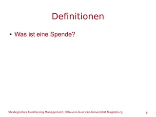Strategisches Fundraising Management, Otto-von-Guericke-Universität Magdeburg 8
Definitionen
● Was ist eine Spende?
 