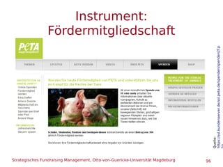Strategisches Fundraising Management, Otto-von-Guericke-Universität Magdeburg 96
Instrument:
Fördermitgliedschaft
Quelle:
https://ssl.kundenserver.de/ssl.peta.de/spenden/spenden2f.p
 