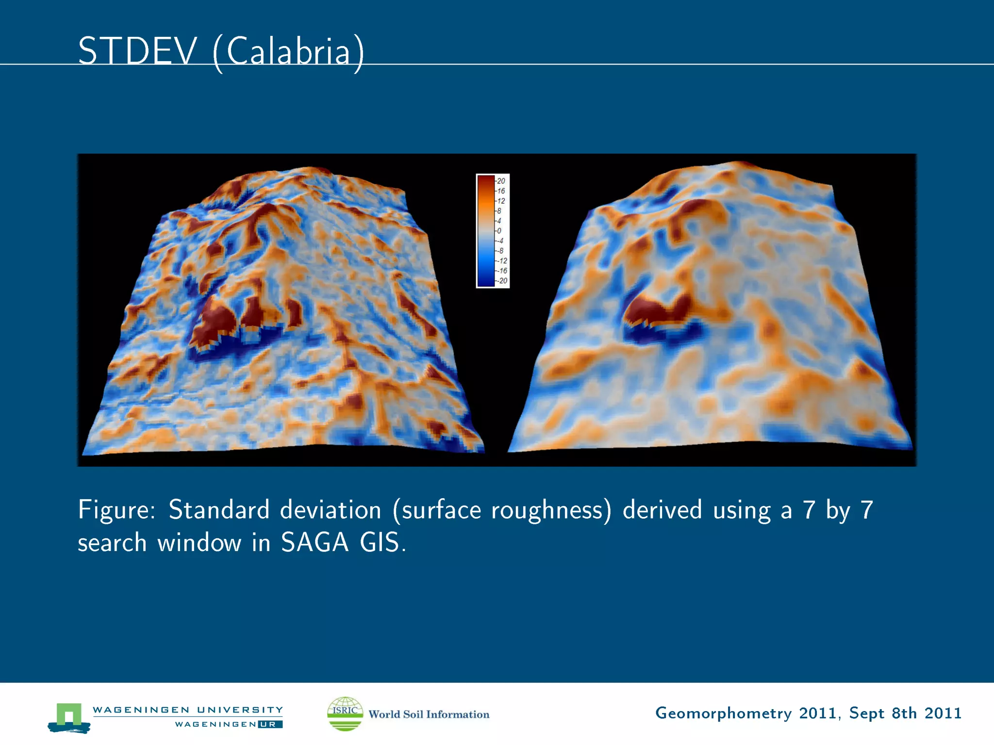 STDEV (Calabria)




Figure: Standard deviation (surface roughness) derived using a 7 by 7
search window in SAGA GIS.




                                                  Geomorphometry 2011, Sept 8th 2011
 