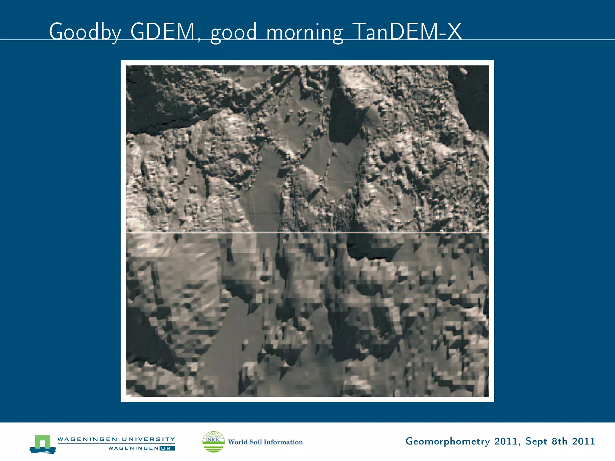 Goodby GDEM, good morning TanDEM-X




                             Geomorphometry 2011, Sept 8th 2011
 