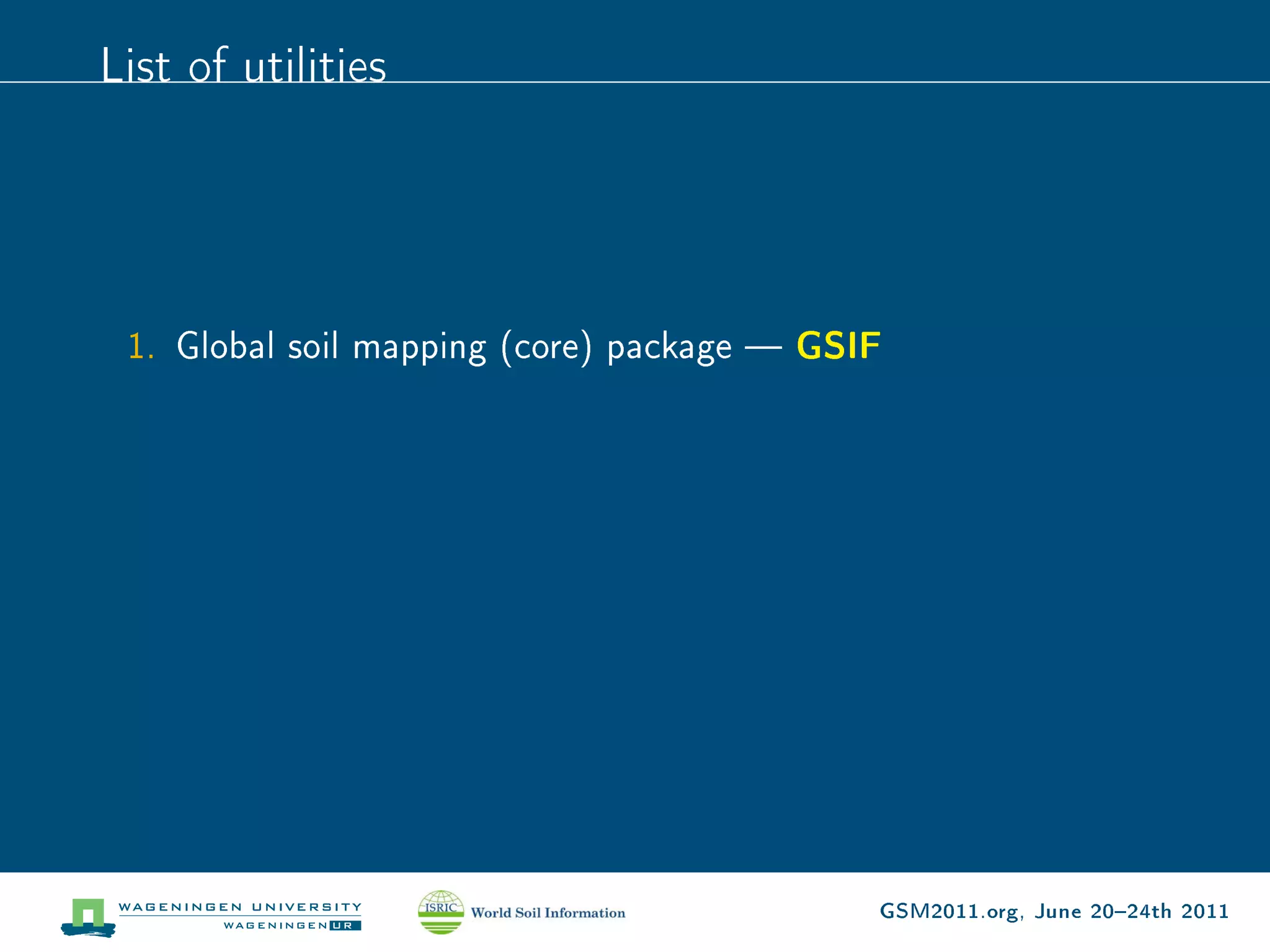 List of utilities




 1. Global soil mapping (core) package  GSIF




                                            GSM2011.org, June 2024th 2011
 