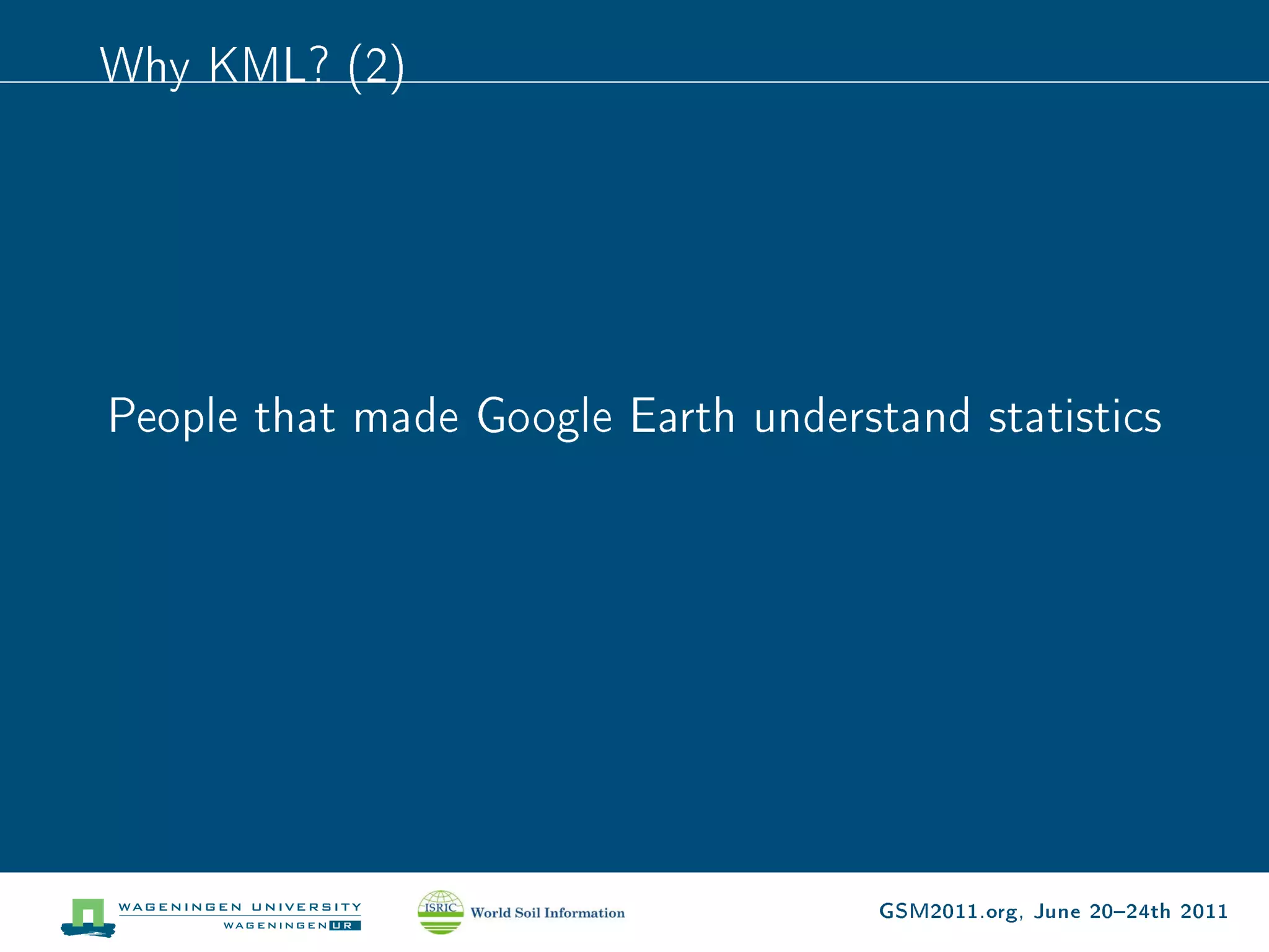 Why KML? (2)




People that made Google Earth understand statistics




                                     GSM2011.org, June 2024th 2011
 
