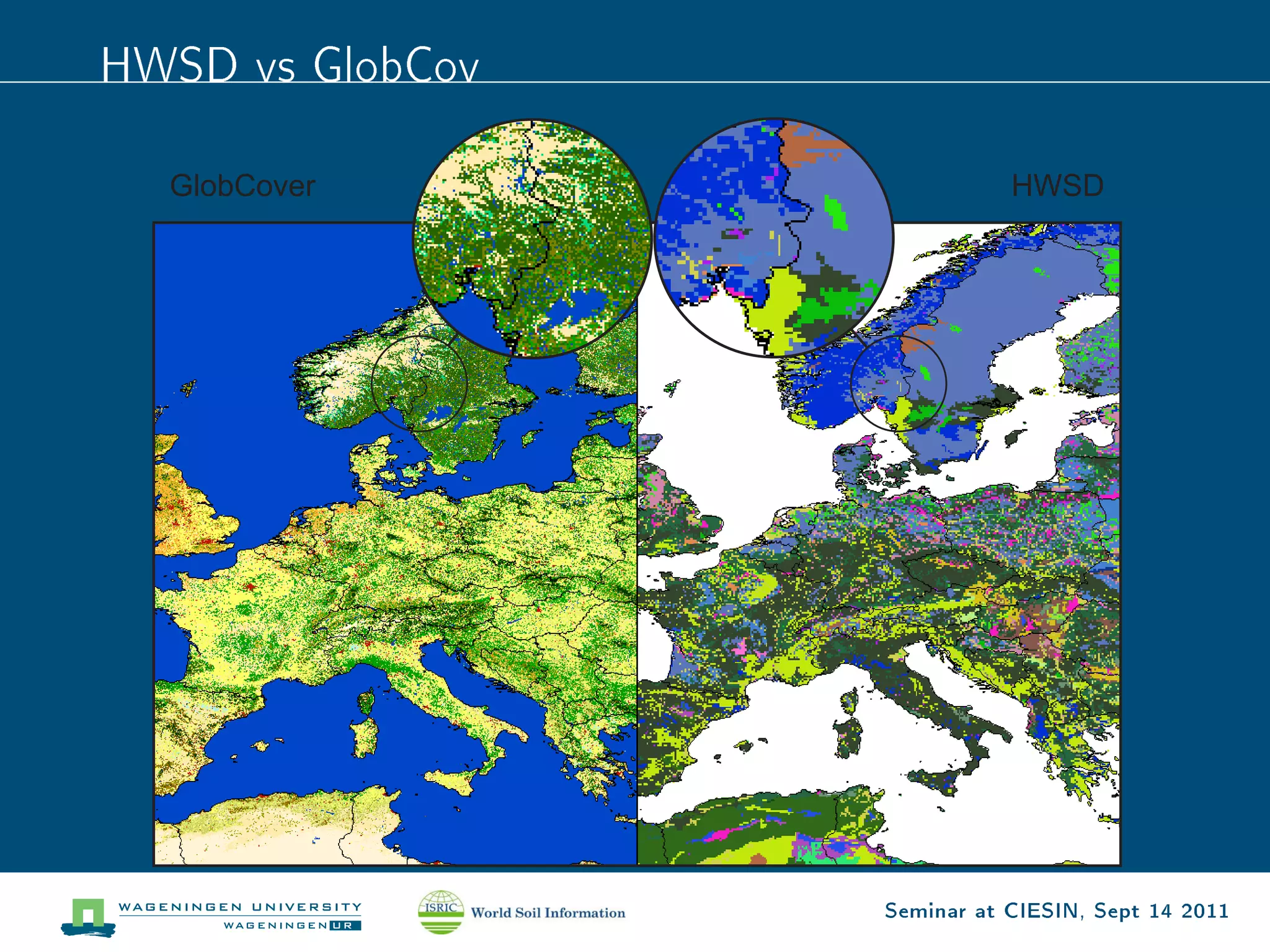HWSD vs GlobCov


  GlobCover                  HWSD




                  Seminar at CIESIN, Sept 14 2011
 