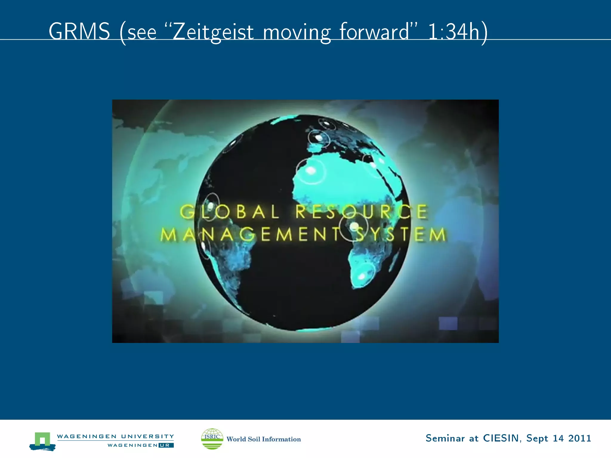 GRMS (see Zeitgeist moving forward 1:34h)




                                    Seminar at CIESIN, Sept 14 2011
 