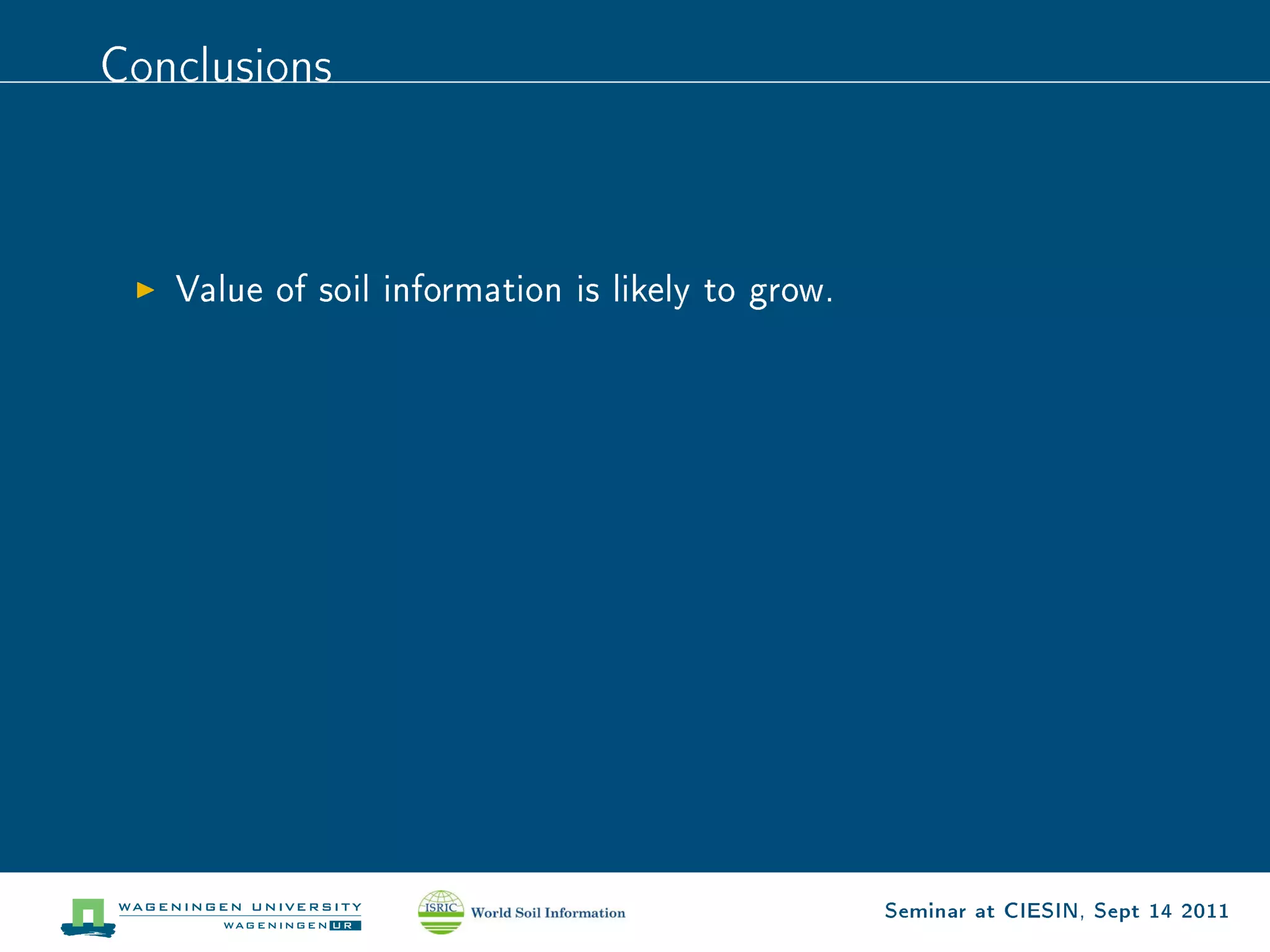 Conclusions




   Value of soil information is likely to grow.




                                                  Seminar at CIESIN, Sept 14 2011
 