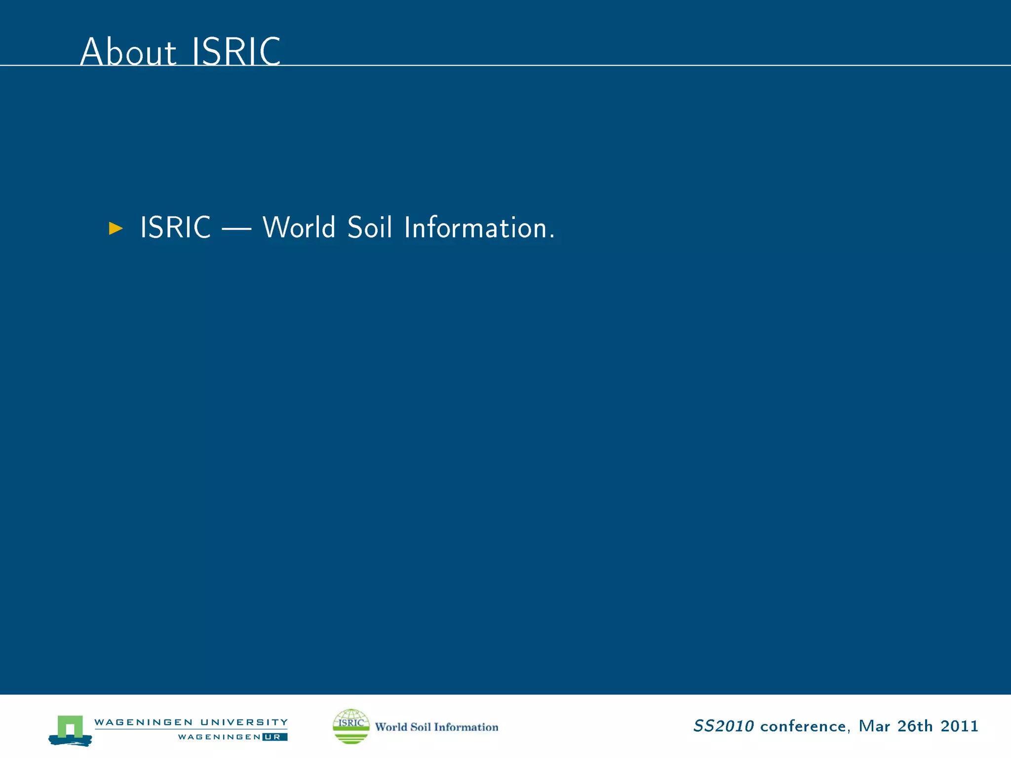 About ISRIC


   ISRIC  World Soil Information.




                                     SS2010 conference, Mar 26th 2011
 