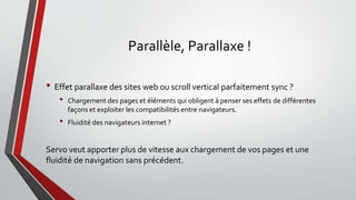 Parallèle, Parallaxe !
• Effet parallaxe des sites web ou scroll vertical parfaitement sync ?
• Chargement des pages et él...