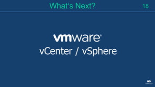18What‘s Next?
vCenter / vSphere
 