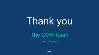 Thank you
The OVH Team
April 21st, 2016
 