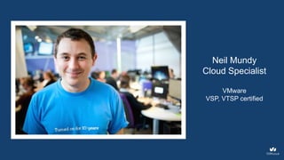 Neil Mundy
Cloud Specialist
VMware
VSP, VTSP certified
 