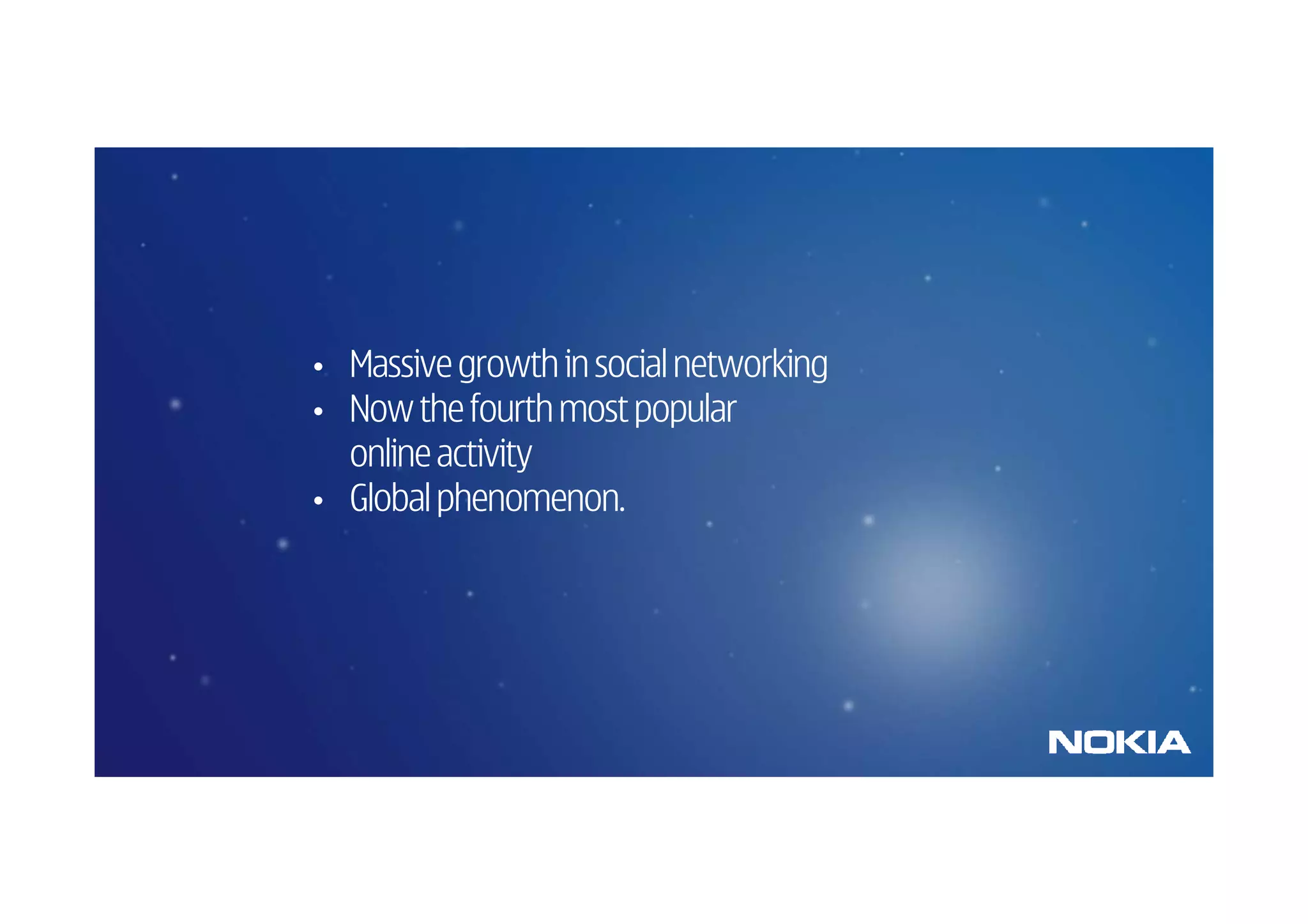 •   Massive growth in social networking
•   Now the fourth most popular
    online activity
•   Global phenomenon.
 