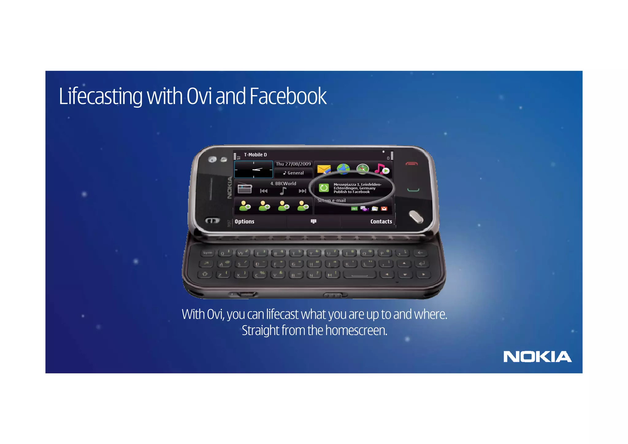 Lifecasting with Ovi and Facebook




               With Ovi, you can lifecast what you are up to and where.
                            Straight from the homescreen.
 