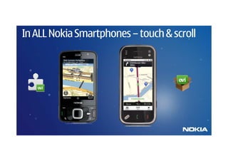 In ALL Nokia Smartphones – touch & scroll
 