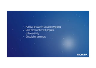 •   Massive growth in social networking
•   Now the fourth most popular
    online activity
•   Global phenomenon.
 