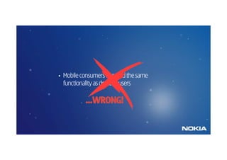 •   Mobile consumers demand the same
    functionality as desktop users
 