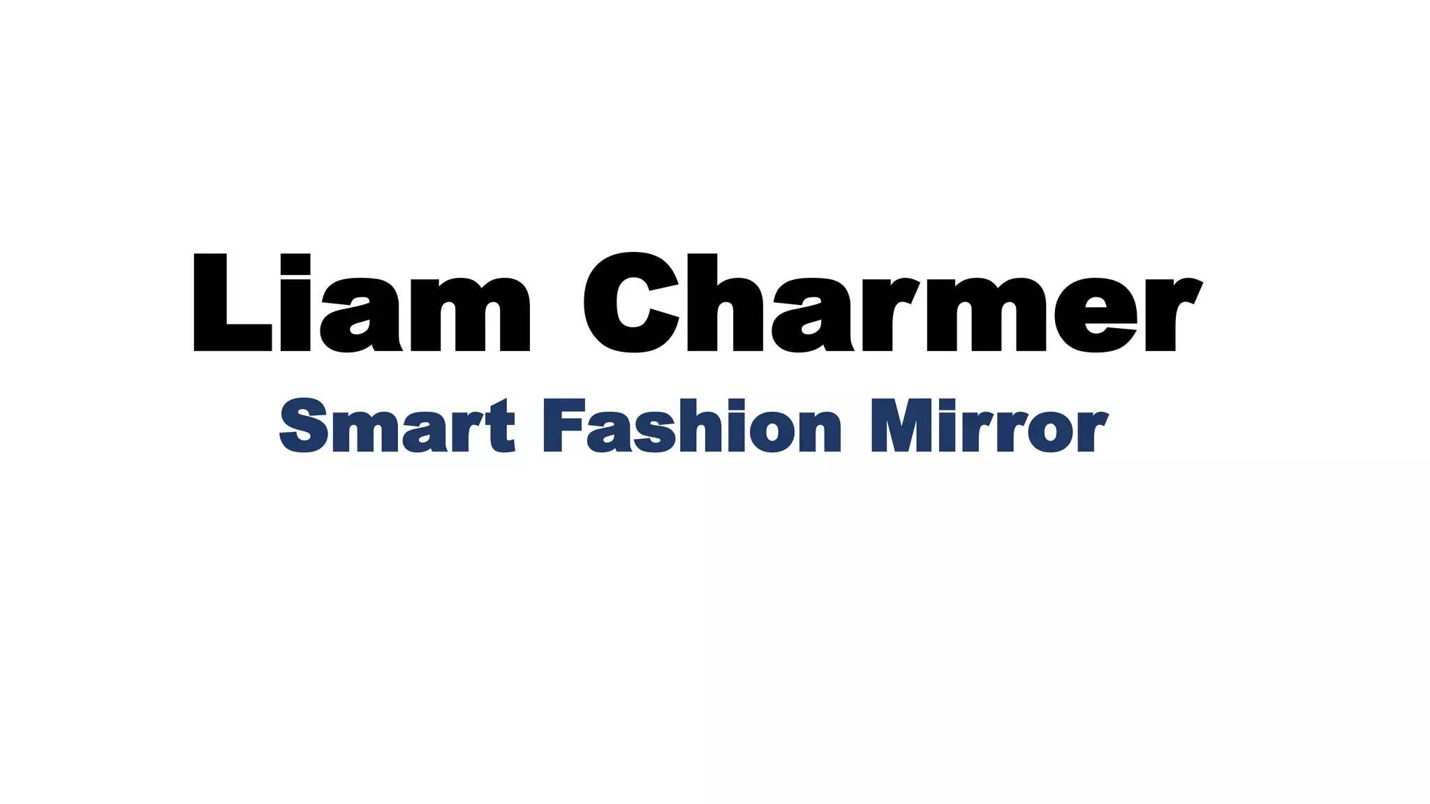 Liam Charmer
Smart Fashion Mirror
 
