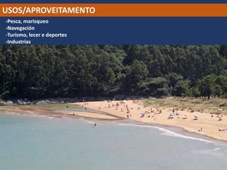 USOS/APROVEITAMENTO
-Pesca, marisqueo
-Navegación
-Turismo, lecer e deportes
-Industrias
 