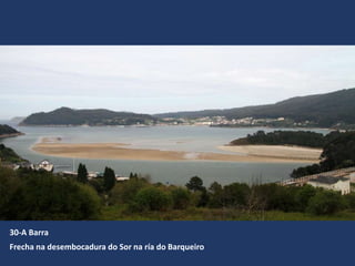 Frecha na desembocadura do Sor na ría do Barqueiro
30-A Barra
 