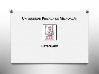 UNIVERSIDAD PRIVADA DE MICHOACÁN
PÁTZCUARO
 