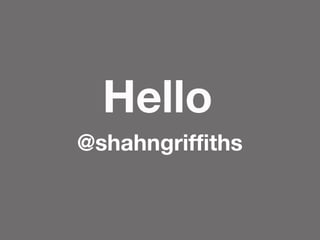 Hello
@shahngriffiths
 