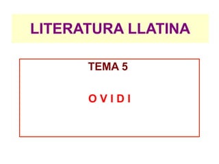 LITERATURA LLATINA

      TEMA 5

      OVIDI
 