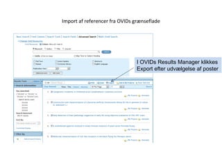 Import af referencer fra OVIDs grænseflade I OVIDs Results Manager klikkes  Export efter udvælgelse af poster 