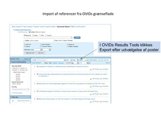 Import af referencer fra OVIDs grænseflade




                                 I OVIDs Results Tools klikkes
                                 Export efter udvælgelse af poster
 